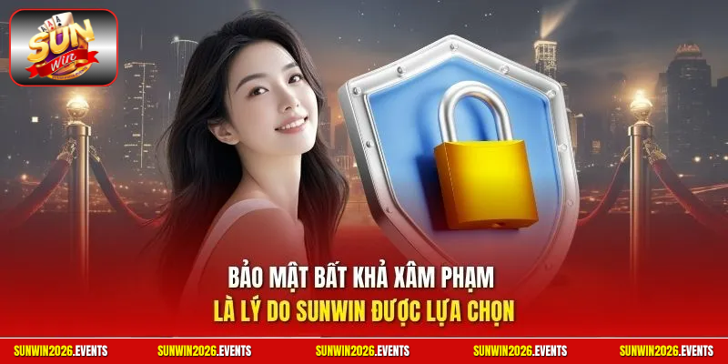 Bảo mật bất khả xâm phạm là lý do SUNWIN được lựa chọn