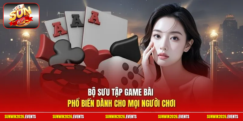Bộ sưu tập game bài phổ biến dành cho mọi người chơi