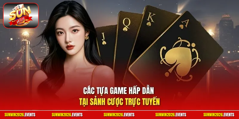 Các tựa game hấp dẫn tại sảnh cược trực tuyến