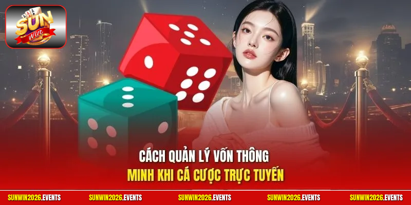 Cách quản lý vốn thông minh khi cá cược trực tuyến