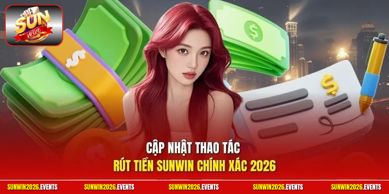 Cập nhật thao tác rút tiền SUNWIN chính xác 2026