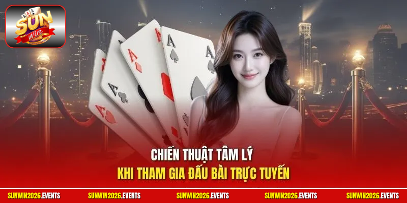 Chiến thuật tâm lý khi tham gia đấu bài trực tuyến