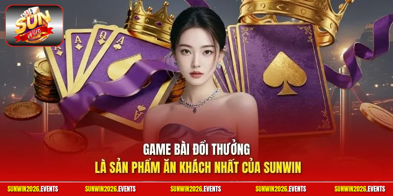 Game bài đổi thưởng là sản phẩm ăn khách nhất của SUNWIN
