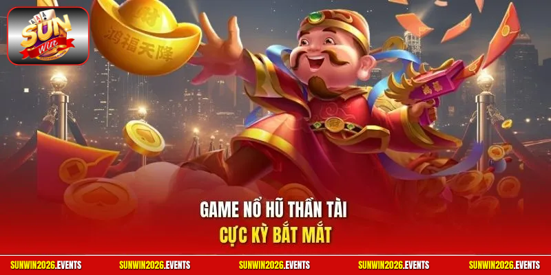 Game nổ hũ thần tài cực kỳ bắt mắt
