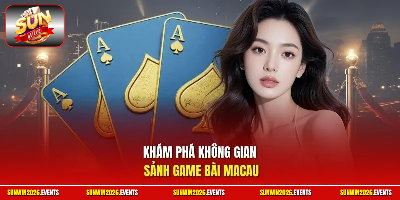 Khám phá không gian sảnh game bài Macau