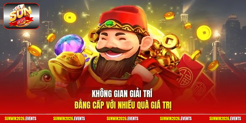 Không gian giải trí đẳng cấp với nhiều quà giá trị