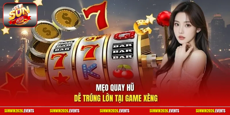 Mẹo quay hũ dễ trúng lớn tại game xèng