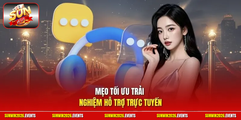 Mẹo tối ưu trải nghiệm hỗ trợ trực tuyến