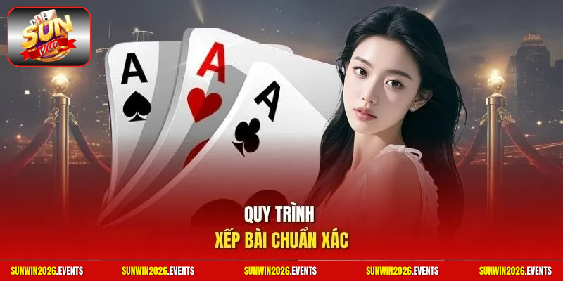  Quy trình xếp bài chuẩn xác