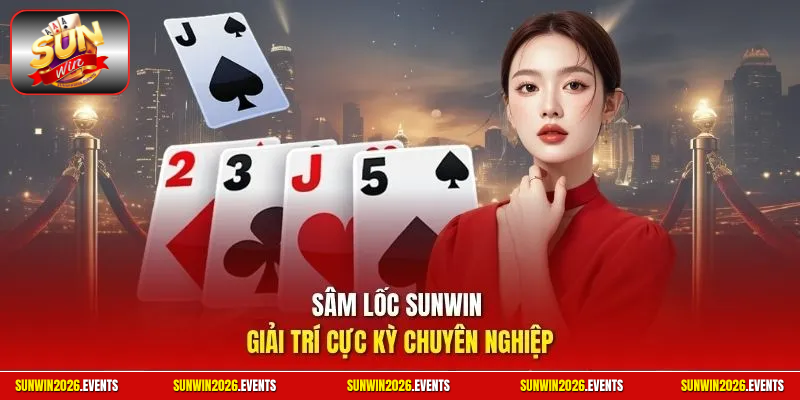Sâm lốc Sunwin giải trí cực kỳ chuyên nghiệp 