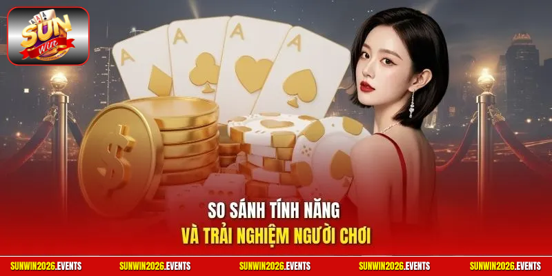 So sánh tính năng và trải nghiệm người chơi