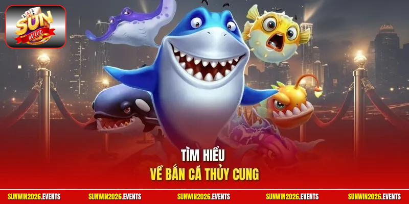 Tìm hiểu về bắn cá thủy cung