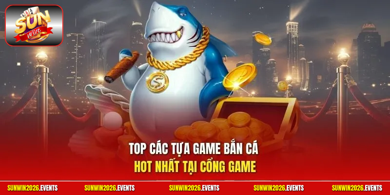 Top các tựa game bắn cá hot nhất tại cổng game